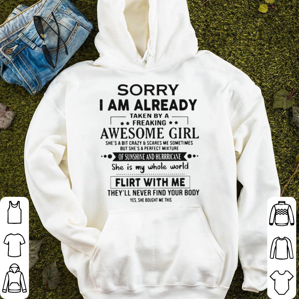 Sorry I am already taken by a freaking awesome girl shes a bit crazy and scares Me sometimes shirt