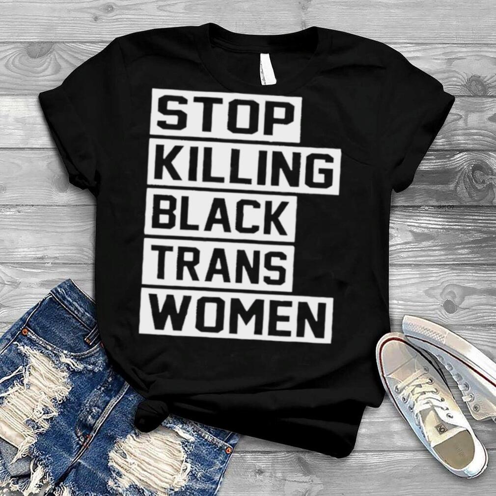 Stop Killing Black Trans Women shirt