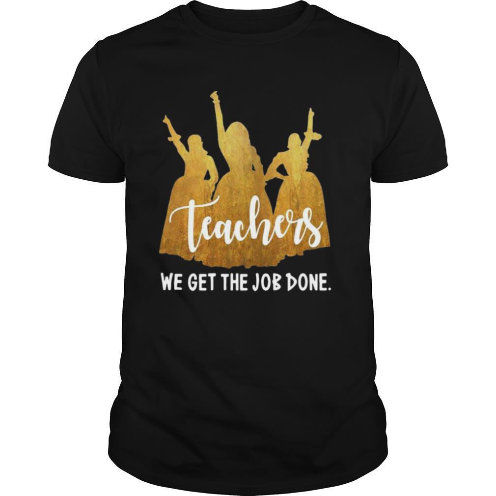 Teachers We Get The Job Done Shirt