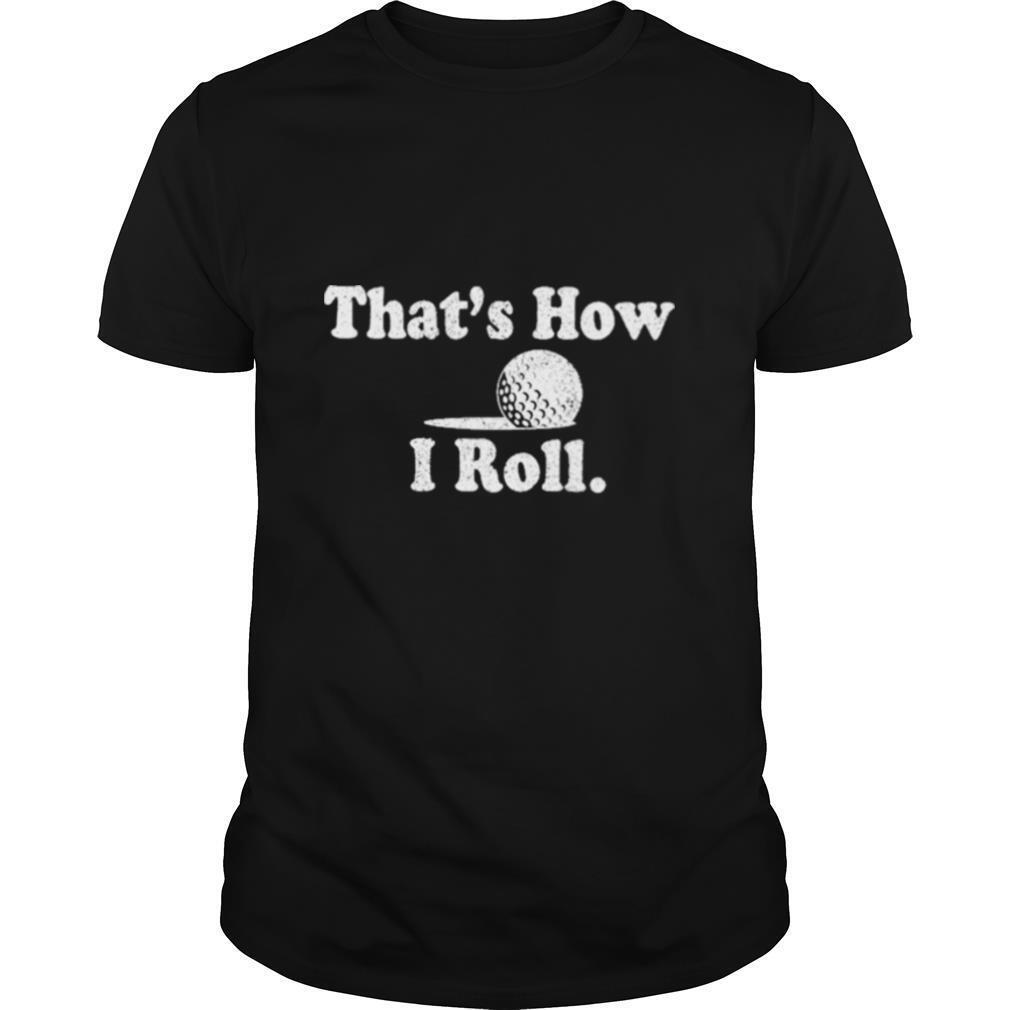 That’s how I roll shirt