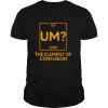 UM The Element Of Confusion shirt