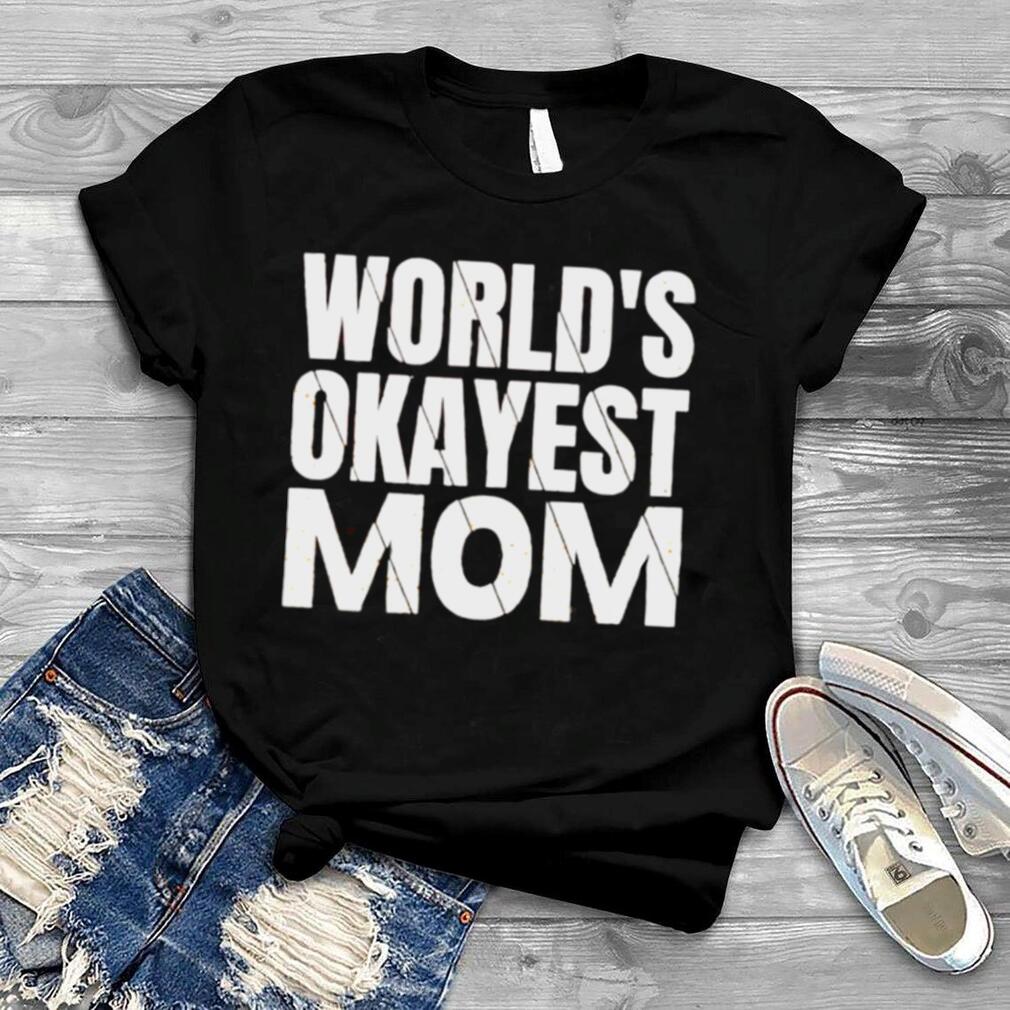 World’s okayest mom shirt