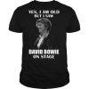 Yes I am old but I saw David Bowie on stage 2021 shirt
