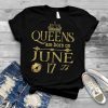 Funny Queens Are Born On June 17th Birthday Women Girl Kids T Shirt