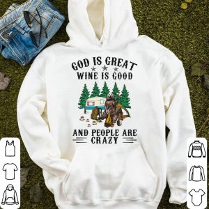 God Is Great Wine Is Good And People Are Crazy Bear Shirt