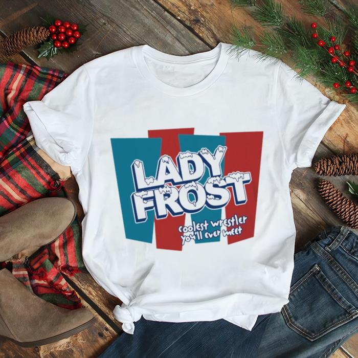 Lady frost coolest wrestler youll ever meet shirt