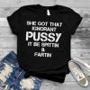 She Got That Ignorant Pussy It Be Spittin And Fartin Shirt