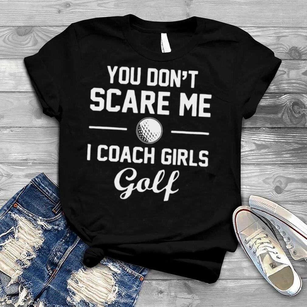 You Don't Scare Me I Coach Girls Golf Shirt