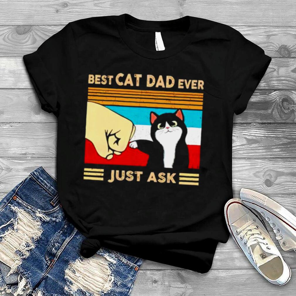 Best cat dad ever just ask shirt