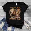 Bla Bla Bla Shut Up Dragon Shirt