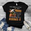 I Do Smile A Little When Karma Pays A Visit To Someone Who So Desperately Deserves It Cow Shirt