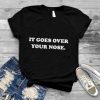 It Goes Over Your Nose shirt