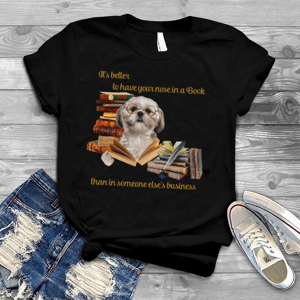 Its Better To Have Your Nose In A Book Than In Someone Elses Business shirt