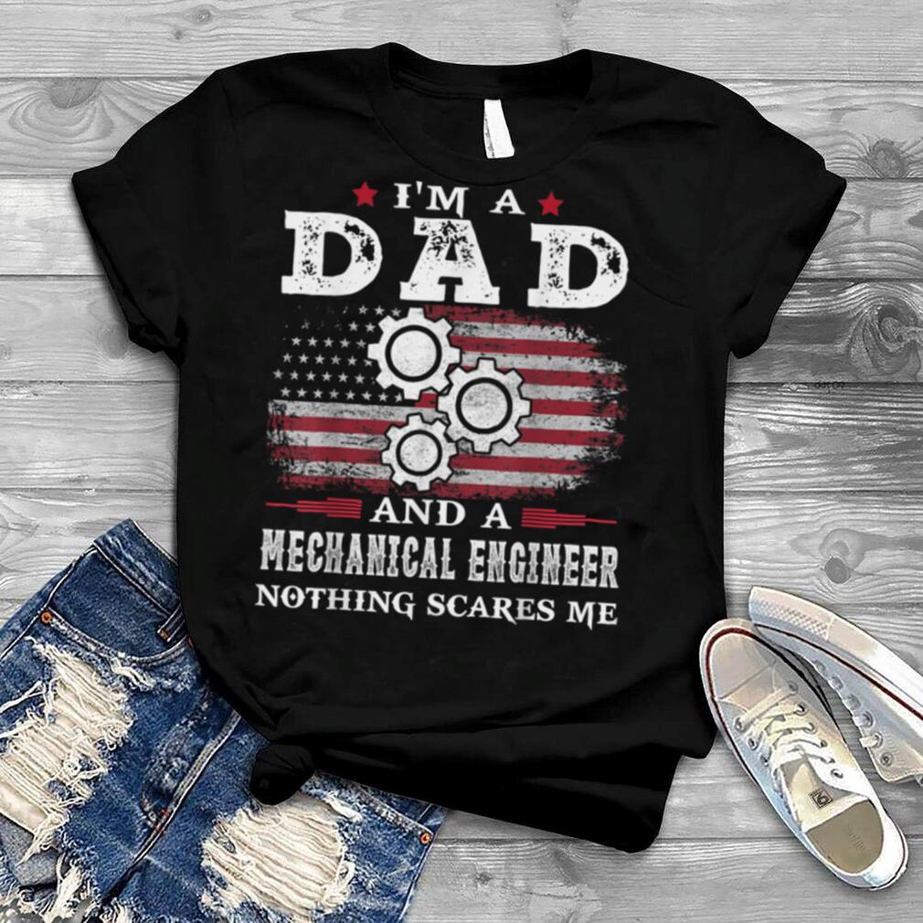 Mens Dad Mechanical Engineer Nothing Scares Me Father's Day T Shirt
