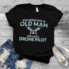 Never Underestimate An Old Man Who's Also A Drone Pilot Shirt