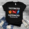 Vaccinated and Caffeinated Nurse Life shirt