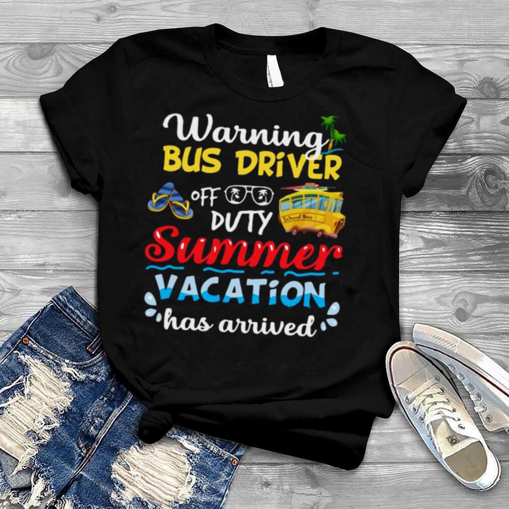 Warning Bus Driver Off Duty Summer Vacation Has Arrived Shirt