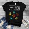 Girl Scientist Forget Princess I Want To Be A Scientist T shirt