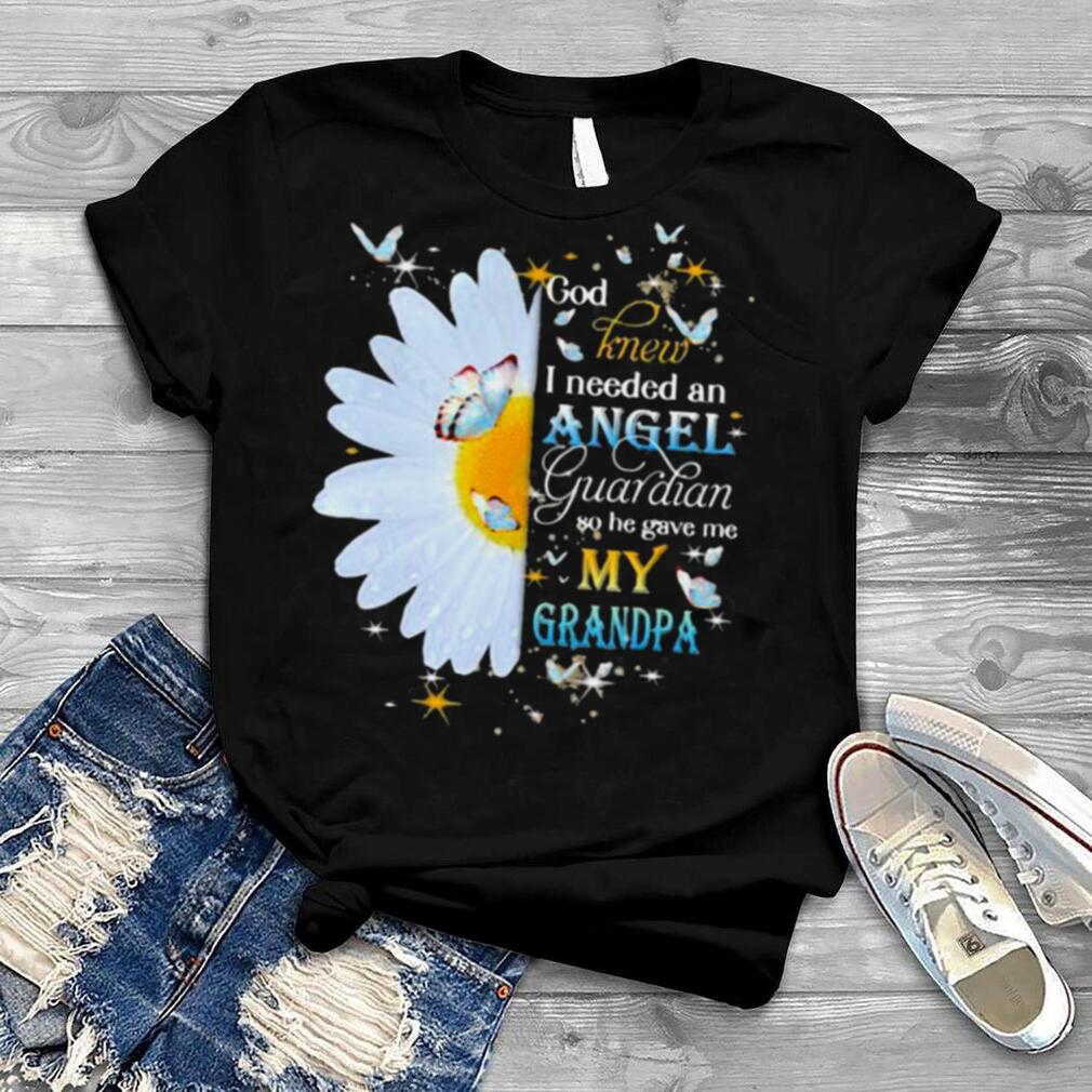 God Knew I Need An Angel Guardian So He Gave Me My Grandpa T-Shirt Sunflower And Butterfly Tee Best Gift For Grandpa