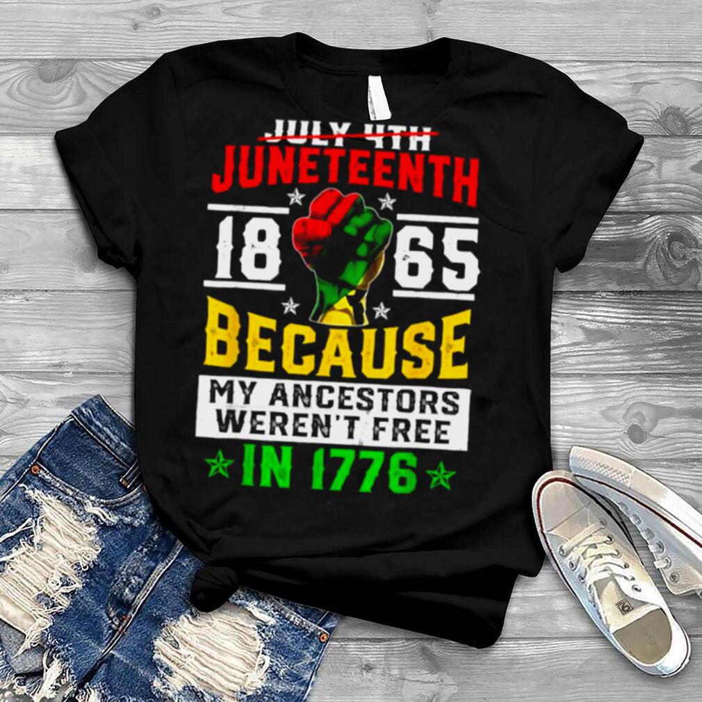 Juneteenth 1865 Because My Ancestors Weren’t Free In 1776 T Shirt