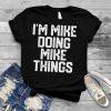 Mens I'M MIKE DOING MIKE THINGS Funny Father's Day Dad Men T Shirt