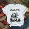 My time behind the wheels is over but being a trucker never ends shirt
