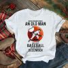 Never Underestimate An Old Man Who Loves Baseball And Was Born In December t shirt