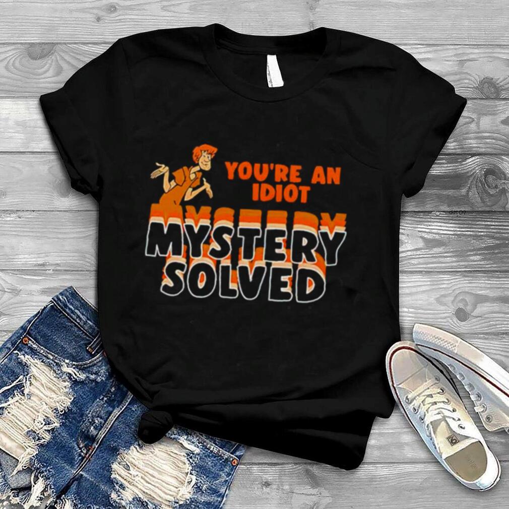Shaggy Scooby Doo you’re an idiot mystery solved shirt