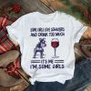 Some girls love schnauzers and drink too much it’s me i’m some girls shirt