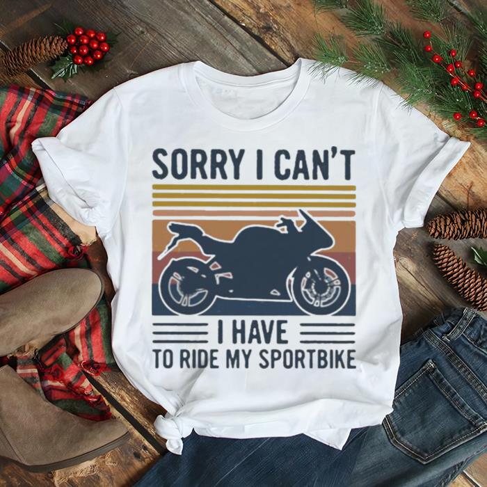Sorry I Can’t I Have To Ride My Sportbiker Vintage Shirt