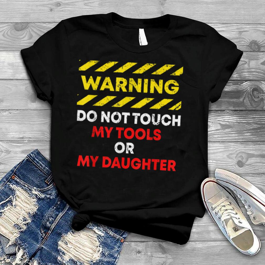 Warning Do Not Touch My Tools or Daughter Mechanic Dad Gift T Shirt