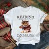 You dont stop reading when you get old you get old when you stop reading owl shirt