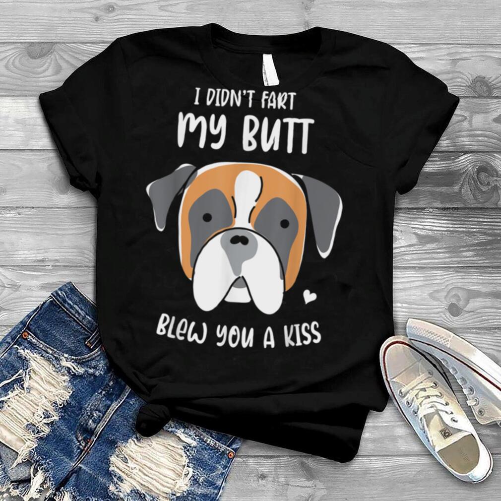 I didn't fart my butt blew you a kiss Boxer Dog Funny Boxer T Shirt