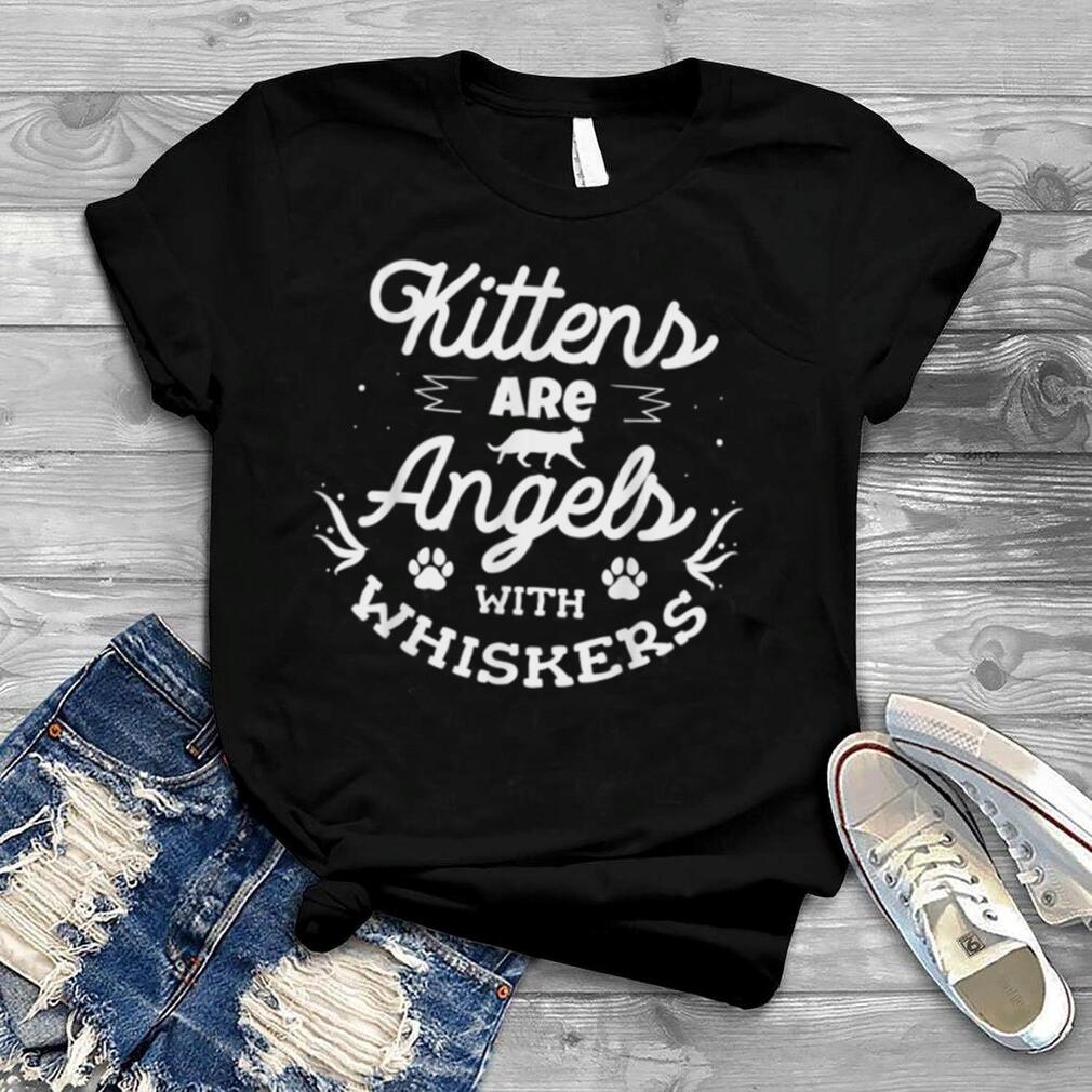 Kittens are angels with whiskers Cat Lover Funny Cat T Shirt