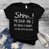 Shhh My Book and I are having a moment Ill deal with You later 2021 shirt