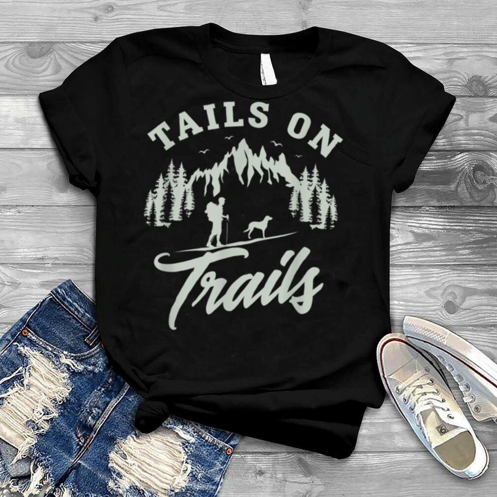 Tails on trails for a Hiking Fan and Dog Lover Hike Mountain T Shirt