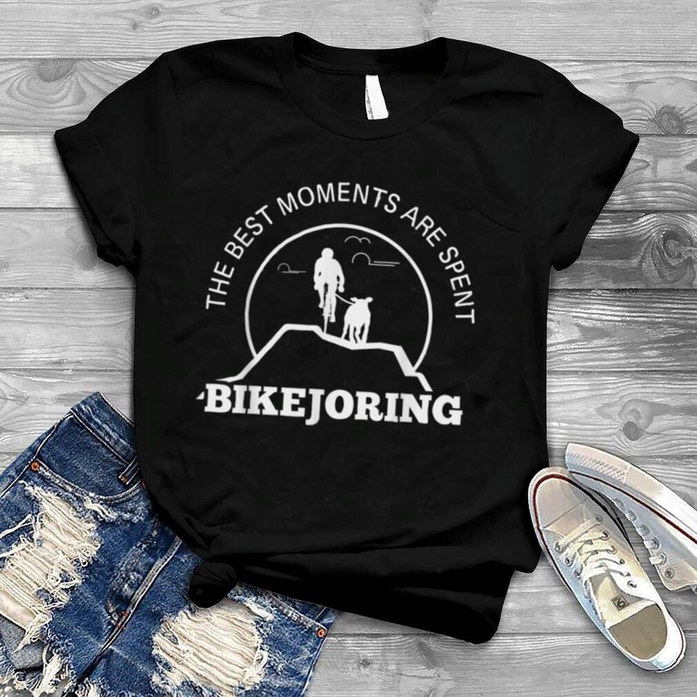 The best moments are spent bikejoring dog pulling Bikejoring T Shirt