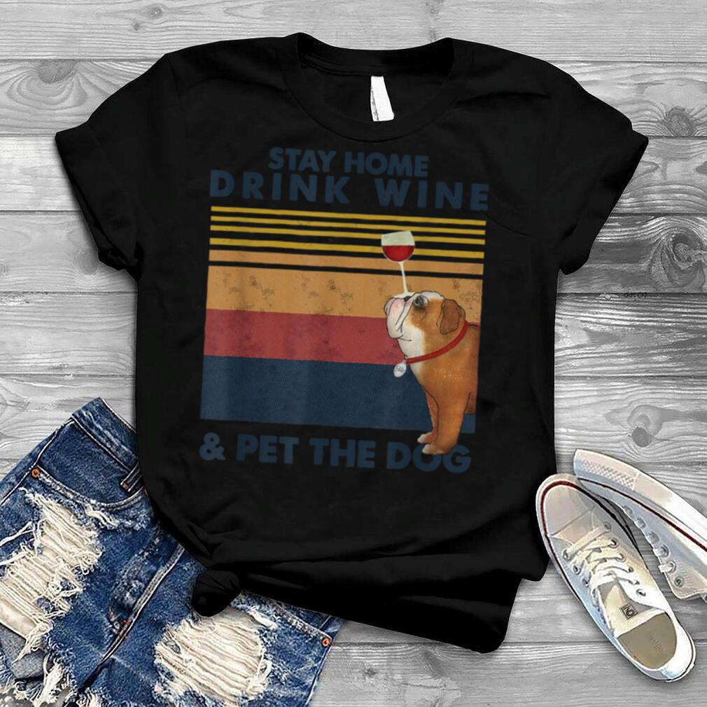 Vintage Retro Bulldog, Stay Home Drink Wine & Pet The Dog T Shirt