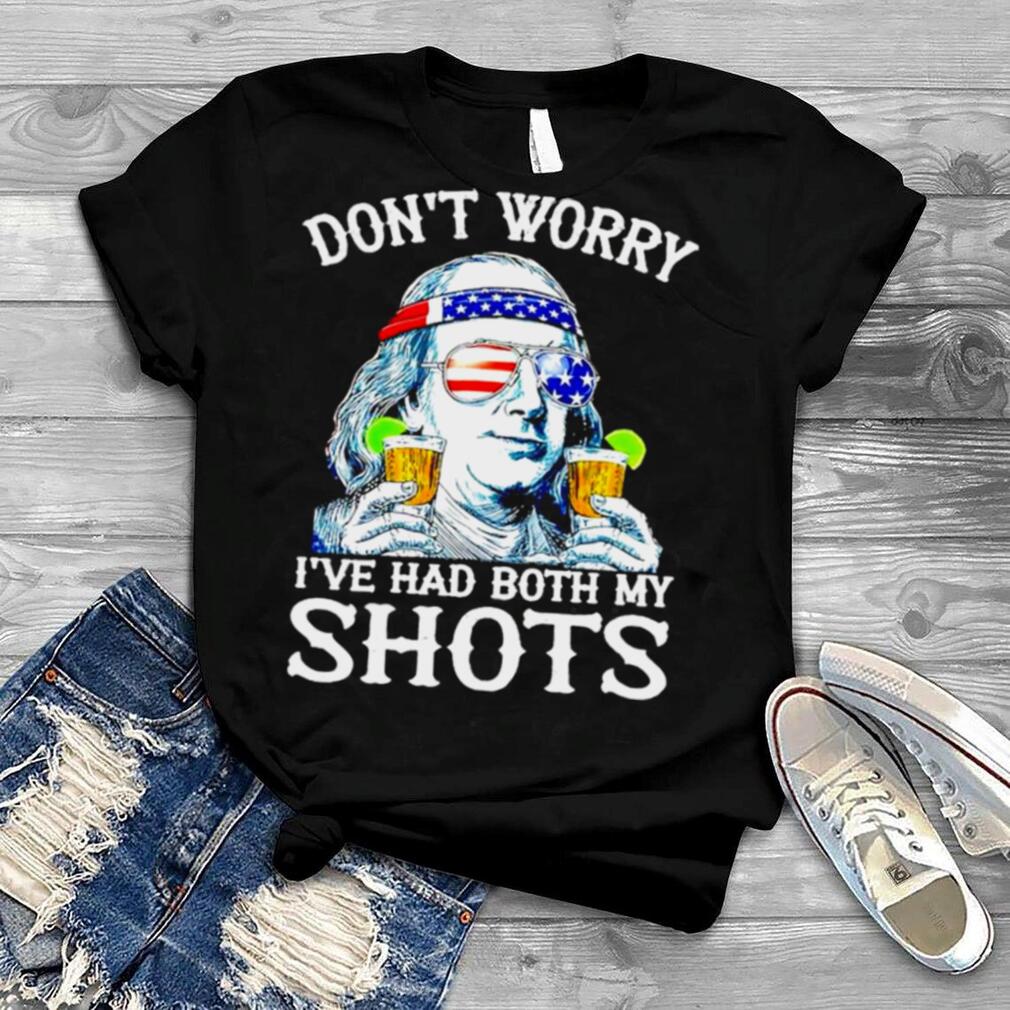 Benjamin Franklin don’t worry I’ve had both my shots shirt