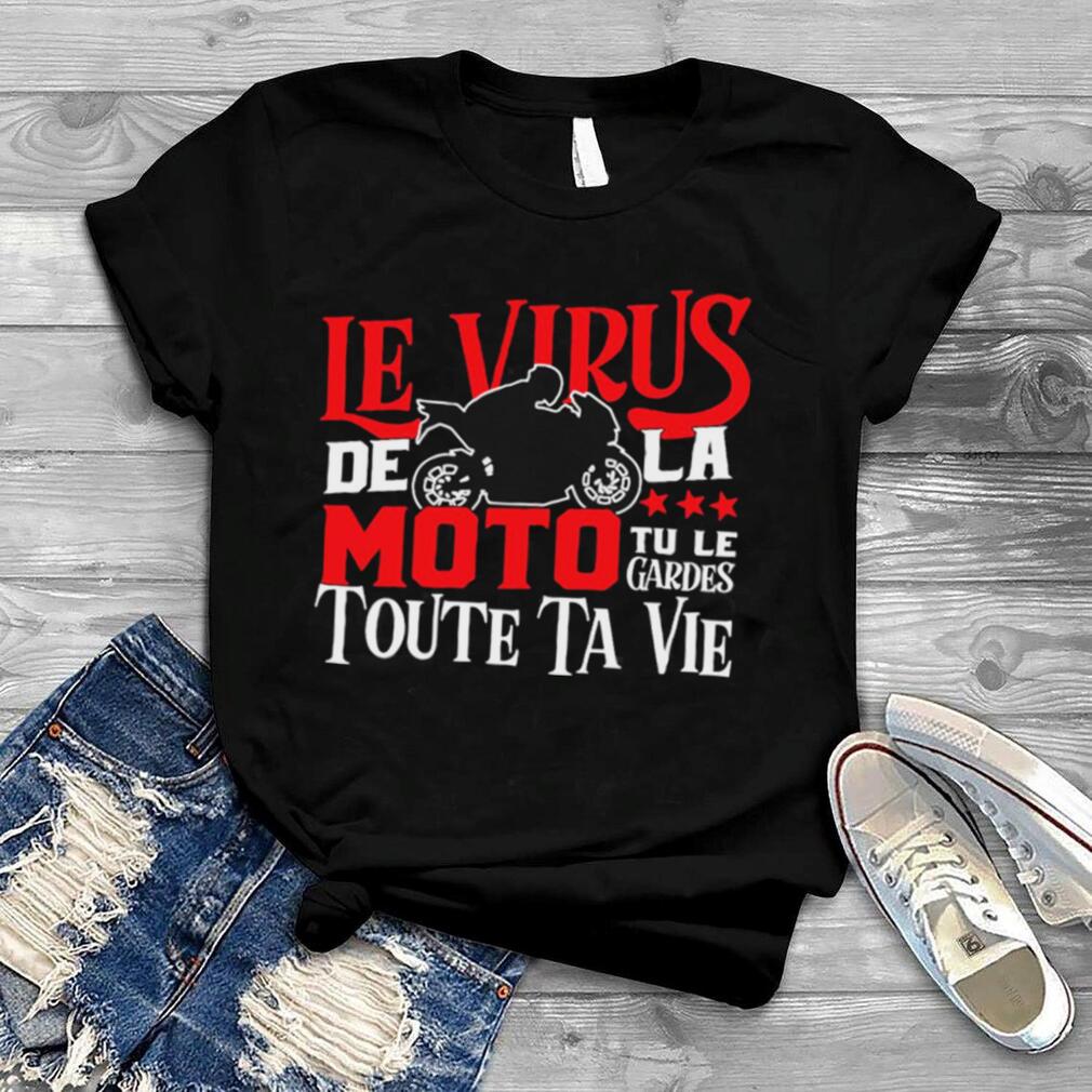 Le Virus De La Moto Tu Le Gardes Toute Ta Vie T shirt