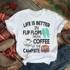 Life is better in flip flops with coffee at the campsite shirt
