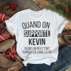 Quand On Supporte Kevin Alors On Peut Tout Supporter Dans La Vie T shirt