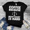 law Student Coffee Because Moot Court Is Hard shirt