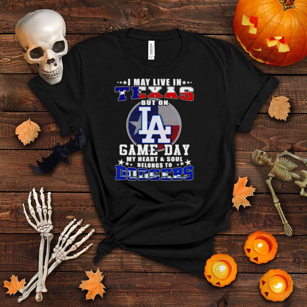 I may live in Texas but on game day my heart and soul belongs to Dodgers shirt