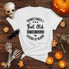Sometimes feel old but then I realize my sister is older T shirt