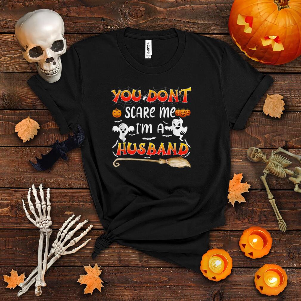 You Don't Scare Me I'm A Husband I've Seen It All Halloween T Shirt