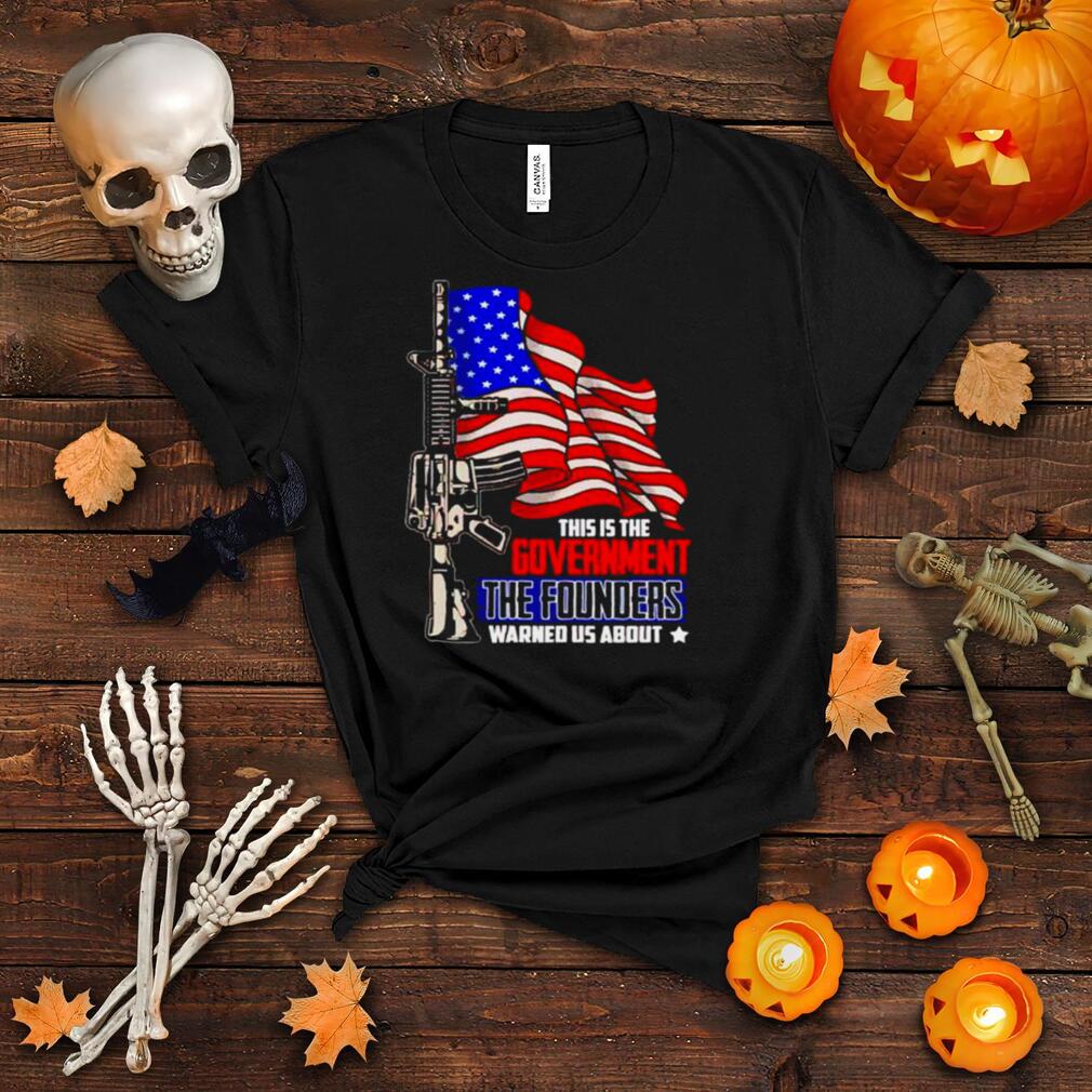 Best aR 15 this is the government the founders warned us about shirt