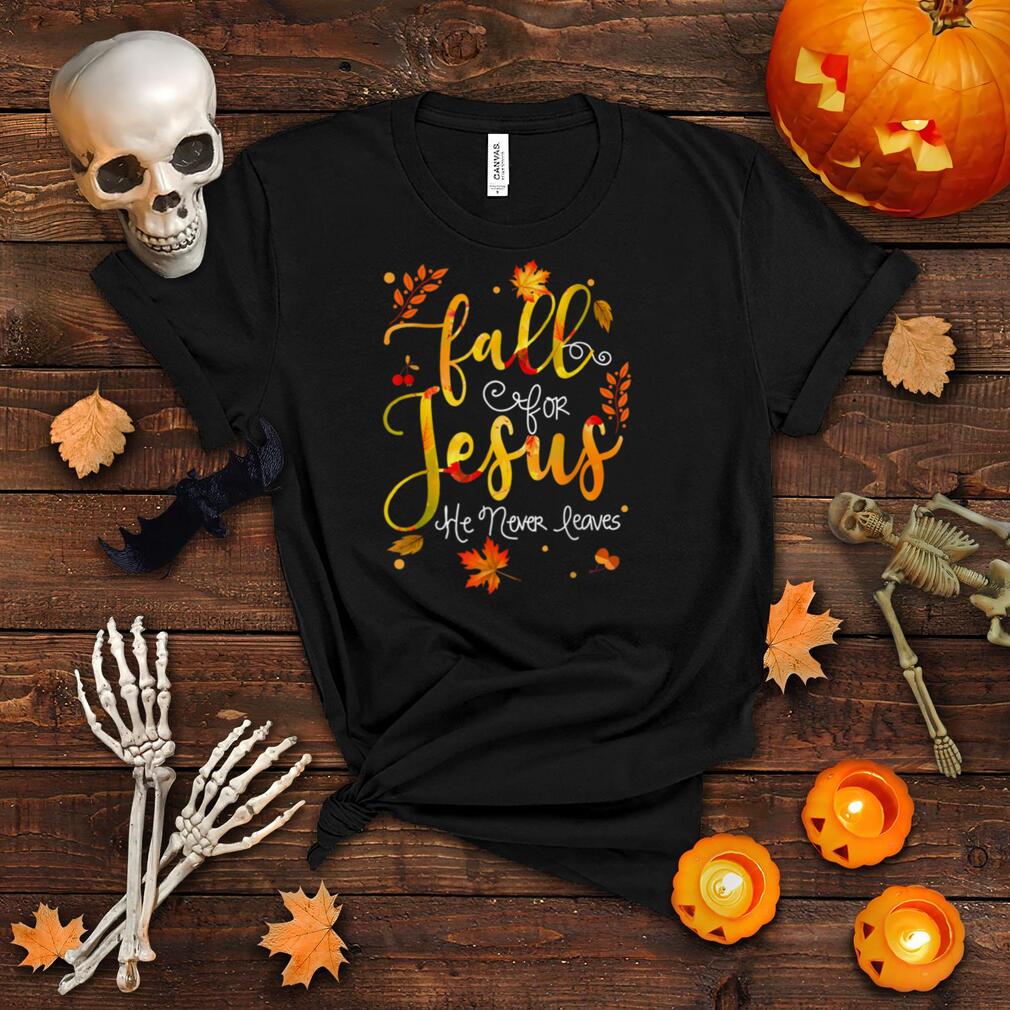 Fall for Jesus He Never Leaves Christian Faith Jesus Lover T Shirt