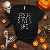 Jesus Saves Bro T Shirt