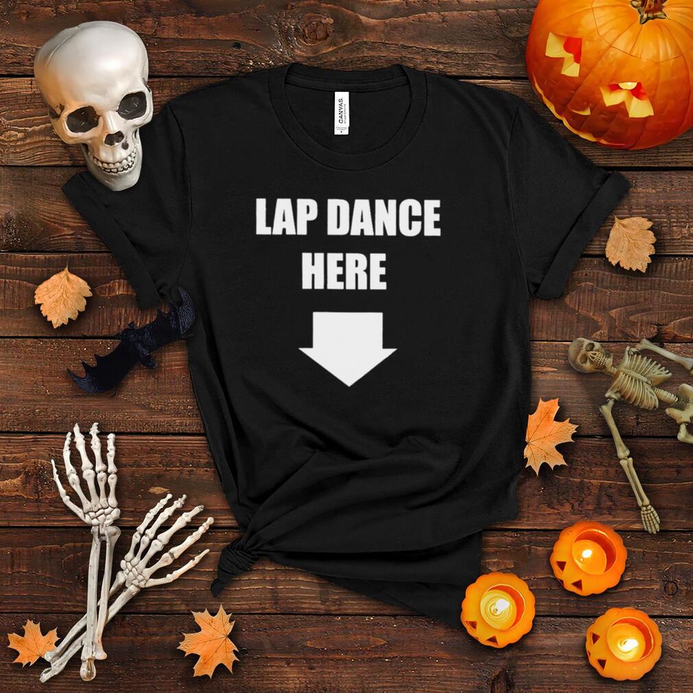 Lap dance here arrow down shirt